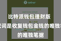 比特派钱包理财版  助记词是收复钱包金钱的唯独笔据