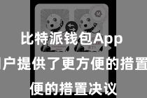 比特派钱包App  为用户提供了更方便的措置决议