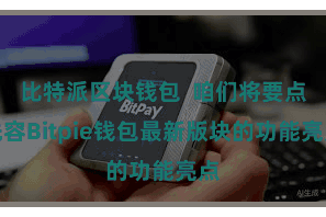 比特派区块钱包  咱们将要点先容Bitpie钱包最新版块的功能亮点