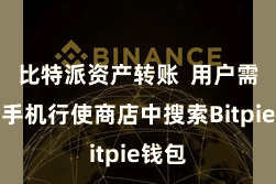 比特派资产转账  用户需要在手机行使商店中搜索Bitpie钱包