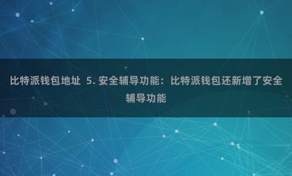 比特派钱包地址  5. 安全辅导功能：比特派钱包还新增了安全辅导功能
