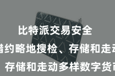 比特派交易安全  用户不错约略地搜检、存储和走动多样数字货币