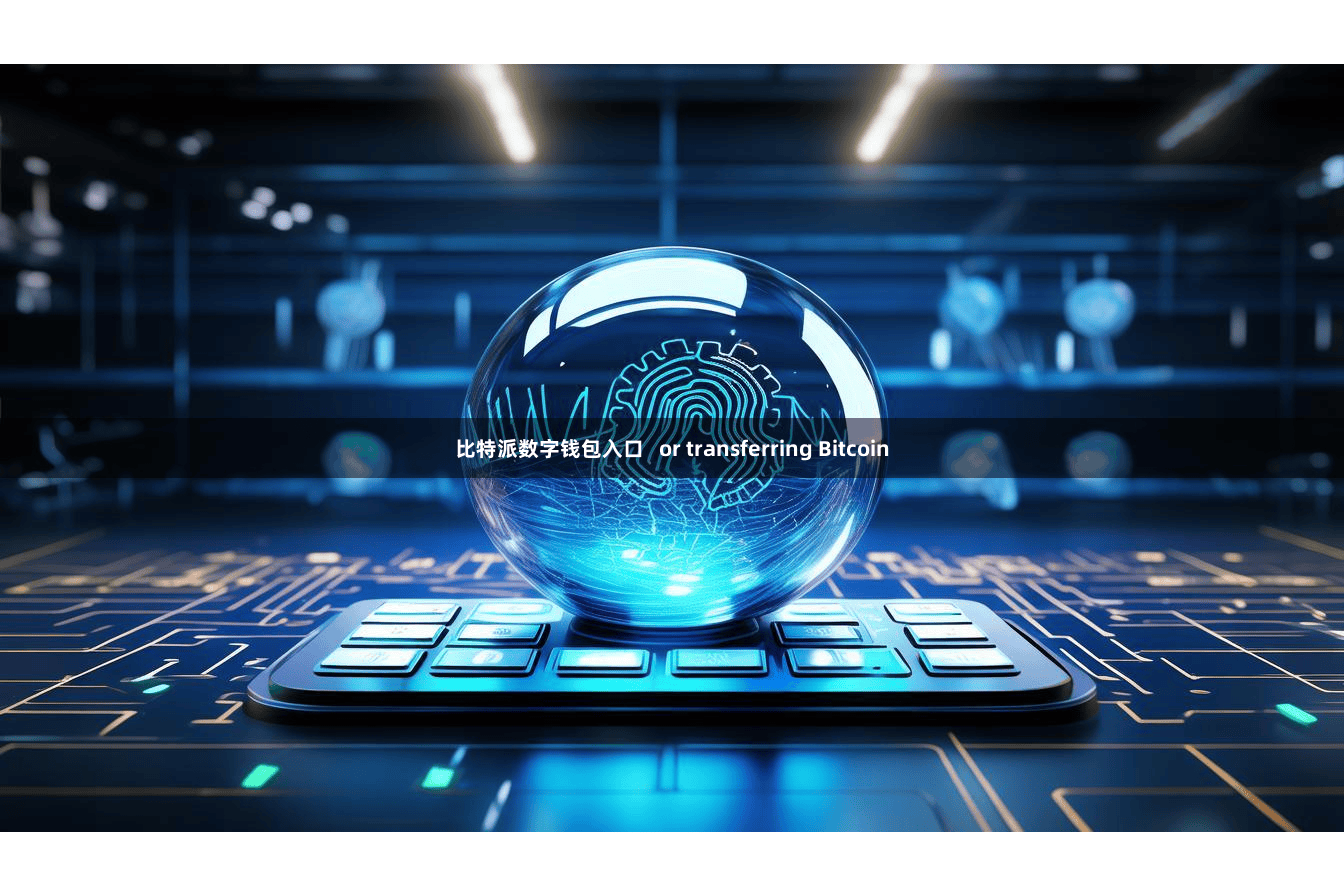比特派数字钱包入口   or transferring Bitcoin
