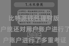 比特派钱包理财版  比特门户统还对用户账户进行了多重考证