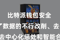 比特派钱包安全  达成了数据的不行改削、去中心化惩处和智能合约等特点