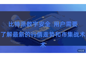 比特派数字安全  用户需要了解最新的行情走势和市集战术